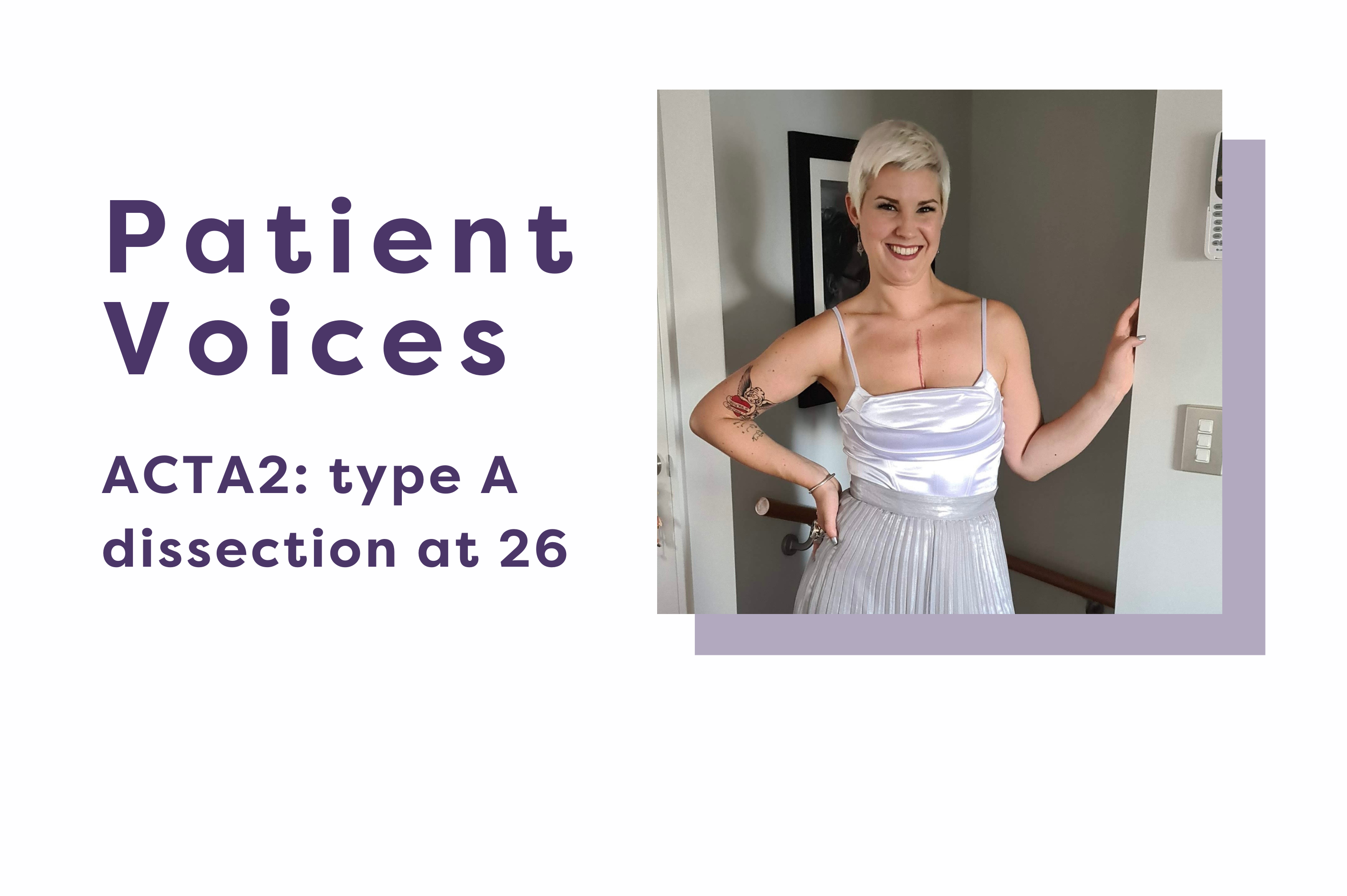 Patient Voices. ACTA2: type A dissection at 26. Picture of a blonde woman with short hair wearing a silver/white dress and smiling widely. She has a scar on her chest.